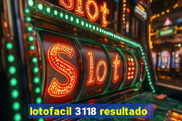 lotofacil 3118 resultado